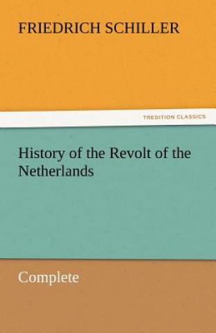 Buch History of the Revolt of the Netherlands - Complete Friedrich von Schiller