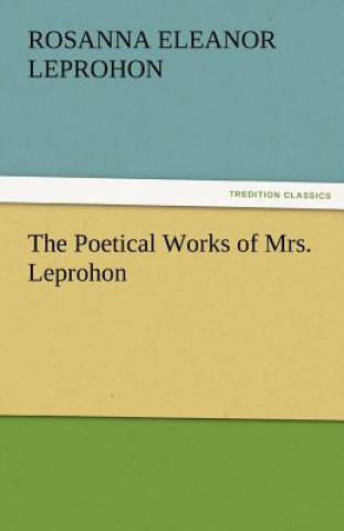 Knjiga Poetical Works of Mrs. Leprohon Mrs. (Rosanna Eleanor) Leprohon