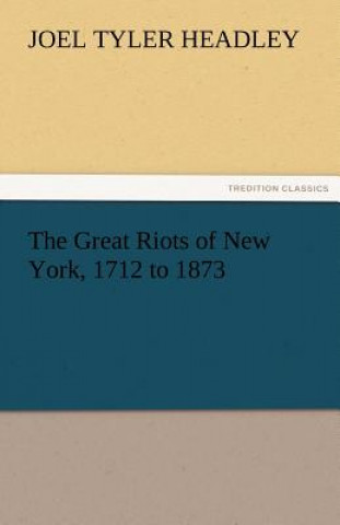 Book Great Riots of New York, 1712 to 1873 Joel Tyler Headley