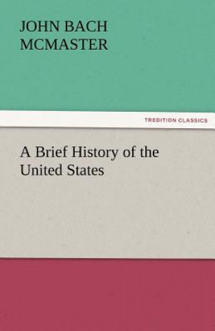 Könyv Brief History of the United States John Bach McMaster