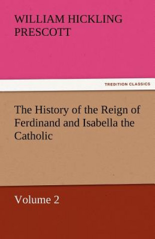 Carte History of the Reign of Ferdinand and Isabella the Catholic - Volume 2 William Hickling Prescott
