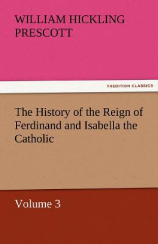 Libro History of the Reign of Ferdinand and Isabella the Catholic - Volume 3 William Hickling Prescott