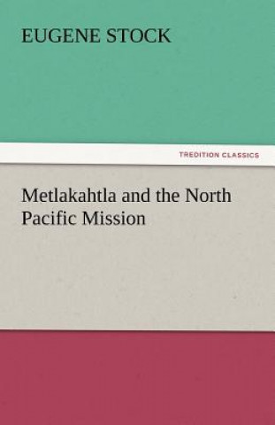 Carte Metlakahtla and the North Pacific Mission Eugene Stock