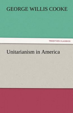 Kniha Unitarianism in America George Willis Cooke