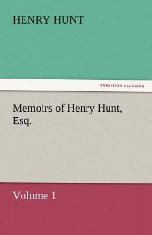 Carte Memoirs of Henry Hunt, Esq. - Volume 1 Henry Hunt