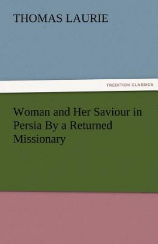 Buch Woman and Her Saviour in Persia by a Returned Missionary Thomas Laurie