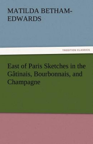 Buch East of Paris Sketches in the Gatinais, Bourbonnais, and Champagne Matilda Betham-Edwards