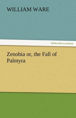 Kniha Zenobia Or, the Fall of Palmyra William Ware