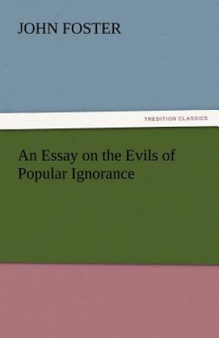 Carte Essay on the Evils of Popular Ignorance John Foster