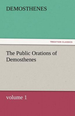 Könyv Public Orations of Demosthenes, Volume 1 emosthenes