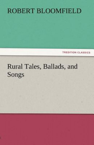 Kniha Rural Tales, Ballads, and Songs Robert Bloomfield