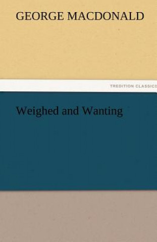 Knjiga Weighed and Wanting George MacDonald