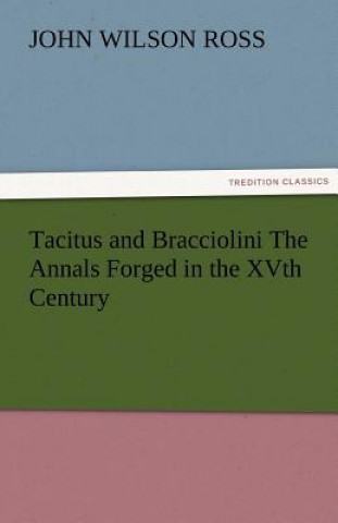 Carte Tacitus and Bracciolini The Annals Forged in the XVth Century John Wilson Ross