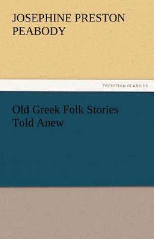 Kniha Old Greek Folk Stories Told Anew Josephine Preston Peabody