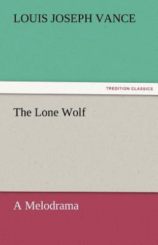 Könyv Lone Wolf A Melodrama Louis Joseph Vance