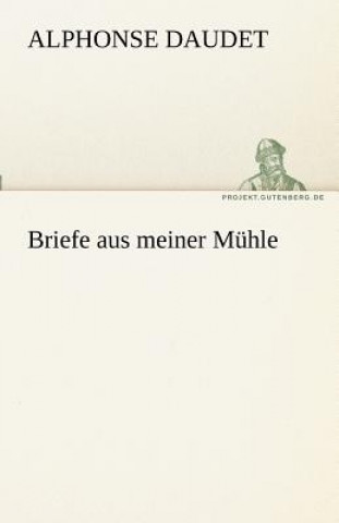 Könyv Briefe Aus Meiner Muhle Alphonse Daudet