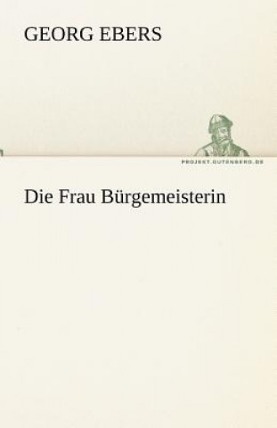 Kniha Die Frau Burgemeisterin Georg Ebers