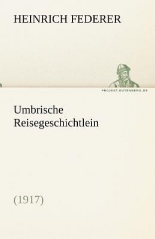 Könyv Umbrische Reisegeschichtlein (1917) Heinrich Federer