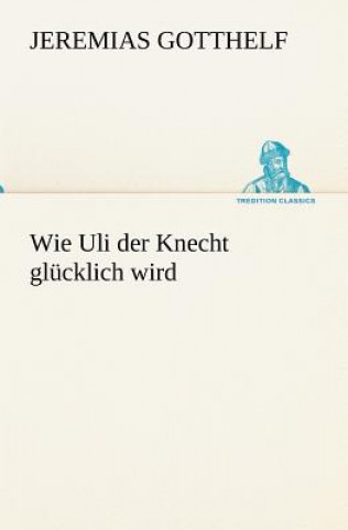 Knjiga Wie Uli Der Knecht Glucklich Wird Jeremias Gotthelf