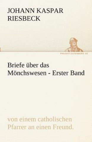 Knjiga Briefe Uber Das Monchswesen - Erster Band Johann Kaspar Riesbeck