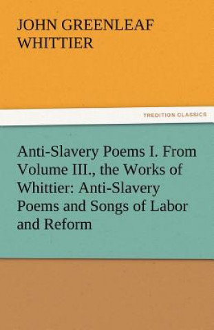 Book Anti-Slavery Poems I. from Volume III., the Works of Whittier John Greenleaf Whittier