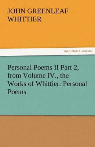 Kniha Personal Poems II Part 2, from Volume IV., the Works of Whittier John Greenleaf Whittier