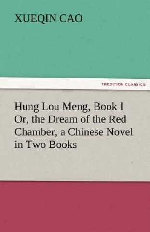 Carte Hung Lou Meng, Book I Or, the Dream of the Red Chamber, a Chinese Novel in Two Books Xueqin Cao