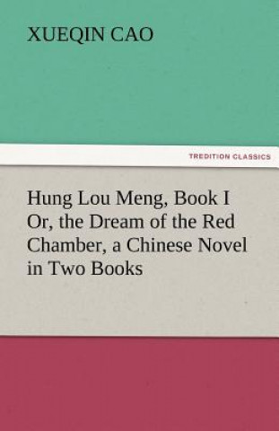 Kniha Hung Lou Meng, Book I Or, the Dream of the Red Chamber, a Chinese Novel in Two Books Xueqin Cao