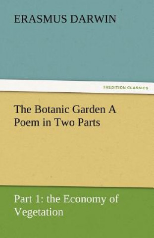 Kniha Botanic Garden a Poem in Two Parts. Part 1 Erasmus Darwin