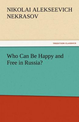 Könyv Who Can Be Happy and Free in Russia? Nikolai Alekseevich Nekrasov