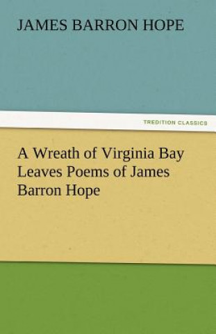 Knjiga Wreath of Virginia Bay Leaves Poems of James Barron Hope James Barron Hope