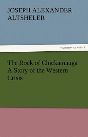 Книга Rock of Chickamauga a Story of the Western Crisis Joseph A. Altsheler