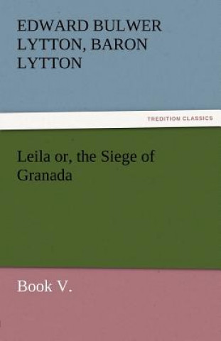 Carte Leila Or, the Siege of Granada, Book V. Edward G. Bulwer-Lytton