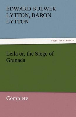 Książka Leila Or, the Siege of Granada, Complete Edward G. Bulwer-Lytton