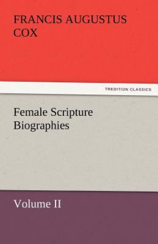 Kniha Female Scripture Biographies, Volume II Francis Augustus Cox