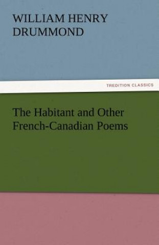 Libro Habitant and Other French-Canadian Poems William Henry Drummond