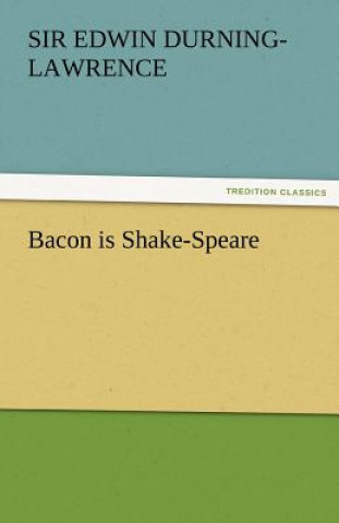 Könyv Bacon Is Shake-Speare Sir Edwin Durning-Lawrence