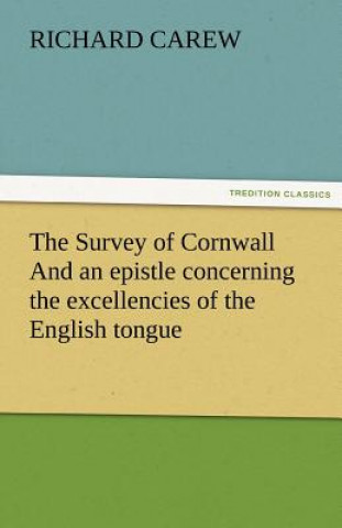 Knjiga Survey of Cornwall And an epistle concerning the excellencies of the English tongue Richard Carew