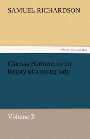 Kniha Clarissa Harlowe, or the history of a young lady - Volume 3 Samuel Richardson