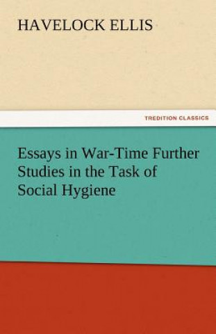 Kniha Essays in War-Time Further Studies in the Task of Social Hygiene Havelock Ellis