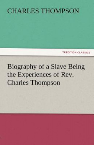Carte Biography of a Slave Being the Experiences of REV. Charles Thompson Charles Thompson