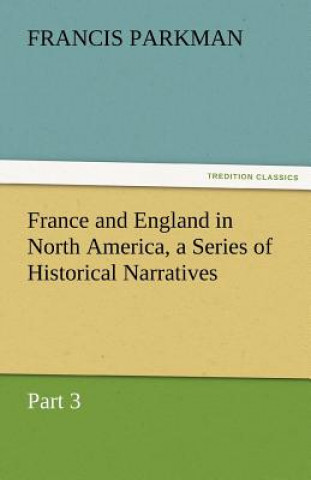 Könyv France and England in North America, a Series of Historical Narratives - Part 3 Francis Parkman