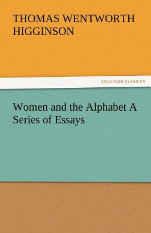 Knjiga Women and the Alphabet a Series of Essays Thomas Wentworth Higginson