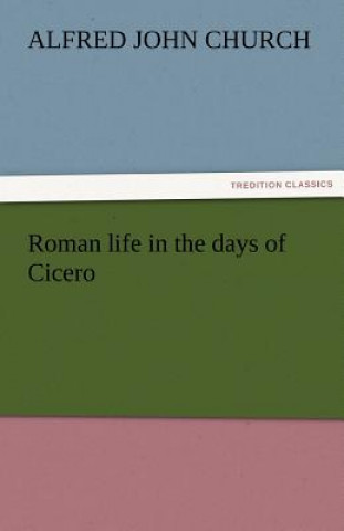 Książka Roman Life in the Days of Cicero Alfred John Church