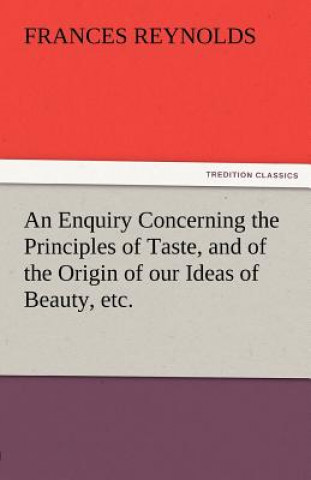 Carte Enquiry Concerning the Principles of Taste, and of the Origin of Our Ideas of Beauty, Etc. Frances Reynolds