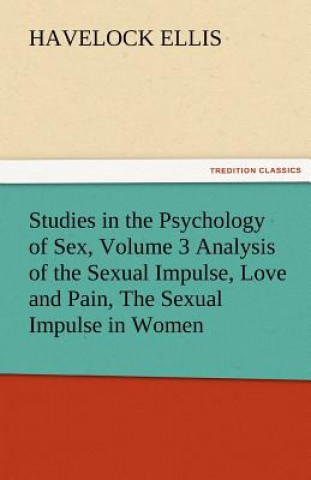 Kniha Studies in the Psychology of Sex, Volume 3 Analysis of the Sexual Impulse, Love and Pain, the Sexual Impulse in Women Havelock Ellis