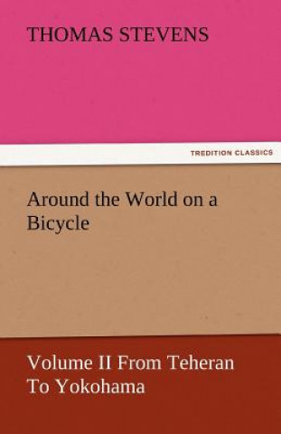 Livre Around the World on a Bicycle - Volume II from Teheran to Yokohama Thomas Stevens