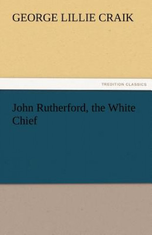 Carte John Rutherford, the White Chief George Lillie Craik