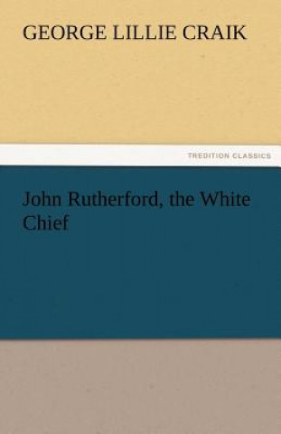 Książka John Rutherford, the White Chief George Lillie Craik