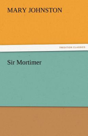 Könyv Sir Mortimer Mary Johnston